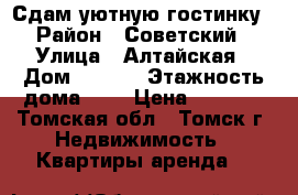 Сдам уютную гостинку › Район ­ Советский › Улица ­ Алтайская › Дом ­ 76/1 › Этажность дома ­ 5 › Цена ­ 7 500 - Томская обл., Томск г. Недвижимость » Квартиры аренда   